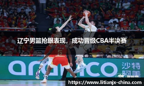 辽宁男篮抢眼表现，成功晋级CBA半决赛